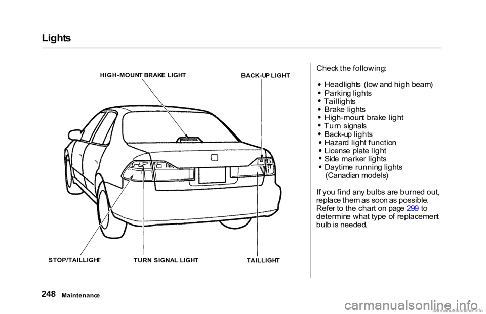 HONDA ACCORD SEDAN 2000 Owners Manual (in English)
Light
s
Check th e following :
Headlight s (lo w an d hig h beam )
Parkin g light s
Taillight s
Brak e light s
High-moun t brak e ligh t
Tur n signal s
Back-u p light s
Hazar d ligh t functio n
Li HONDA ACCORD SEDAN 2000 Owners Manual (in English)
Light
s
Check th e following :
Headlight s (lo w an d hig h beam )
Parkin g light s
Taillight s
Brak e light s
High-moun t brak e ligh t
Tur n signal s
Back-u p light s
Hazar d ligh t functio n
Li
