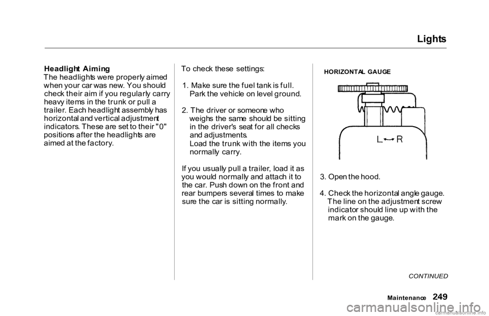 HONDA ACCORD SEDAN 2000  Owners Manual (in English) Light
s

Headligh t  Aimin g
Th e headlight s wer e properl y aime d
whe n you r ca r wa s new . Yo u shoul d
chec k thei r ai m if yo u regularl y carr y
heav y item s i n  th e trun k o r pul l a
tr