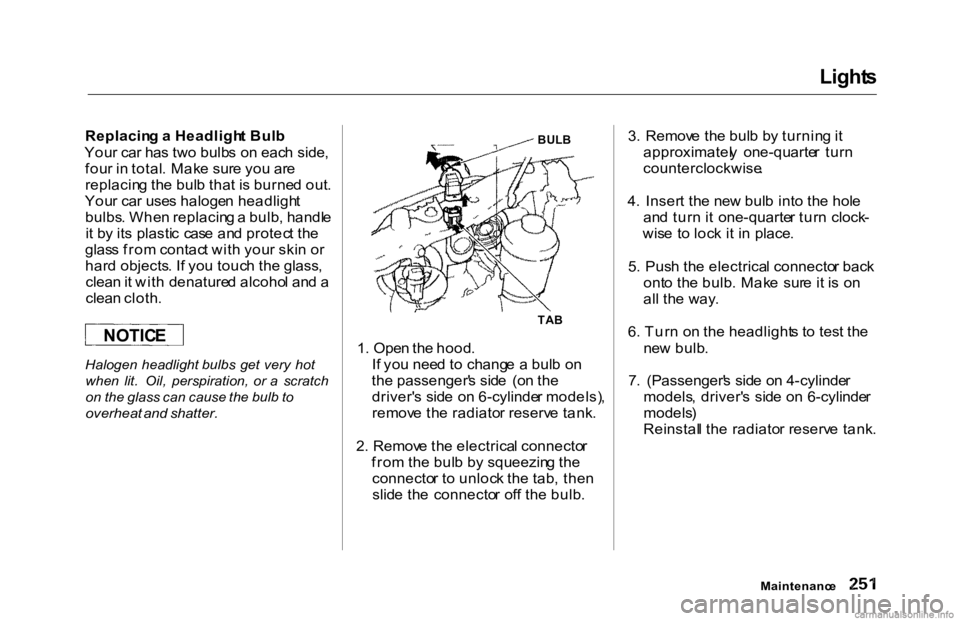 HONDA ACCORD SEDAN 2000 Owners Manual (in English) Light
s
Replacin g a Headligh t Bul b
You r ca r ha s tw o bulb s o n eac h side ,
fou r i n total . Mak e sur e yo u ar e
replacin g th e bul b tha t i s burne d out .
You r ca r use s haloge n he HONDA ACCORD SEDAN 2000 Owners Manual (in English) Light
s
Replacin g a Headligh t Bul b
You r ca r ha s tw o bulb s o n eac h side ,
fou r i n total . Mak e sur e yo u ar e
replacin g th e bul b tha t i s burne d out .
You r ca r use s haloge n he