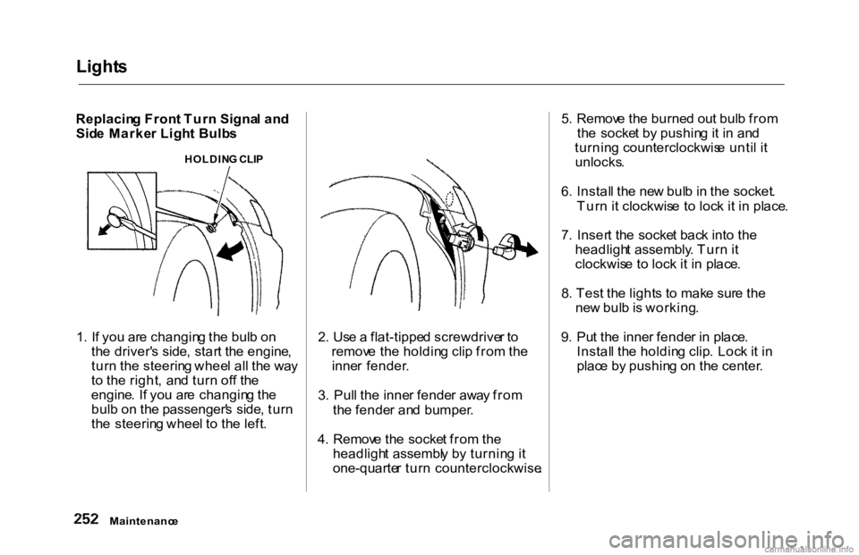 HONDA ACCORD SEDAN 2000 Owners Manual (in English) Light
s
Replacin g Fron t Tur n Signa l an d
Sid e Marke r Ligh t Bulb s
1 . I f yo u ar e changin g th e bul b o n
th e driver' s side , star t th e engine ,
tur n th e steerin g whee l al l th HONDA ACCORD SEDAN 2000 Owners Manual (in English) Light
s
Replacin g Fron t Tur n Signa l an d
Sid e Marke r Ligh t Bulb s
1 . I f yo u ar e changin g th e bul b o n
th e driver' s side , star t th e engine ,
tur n th e steerin g whee l al l th