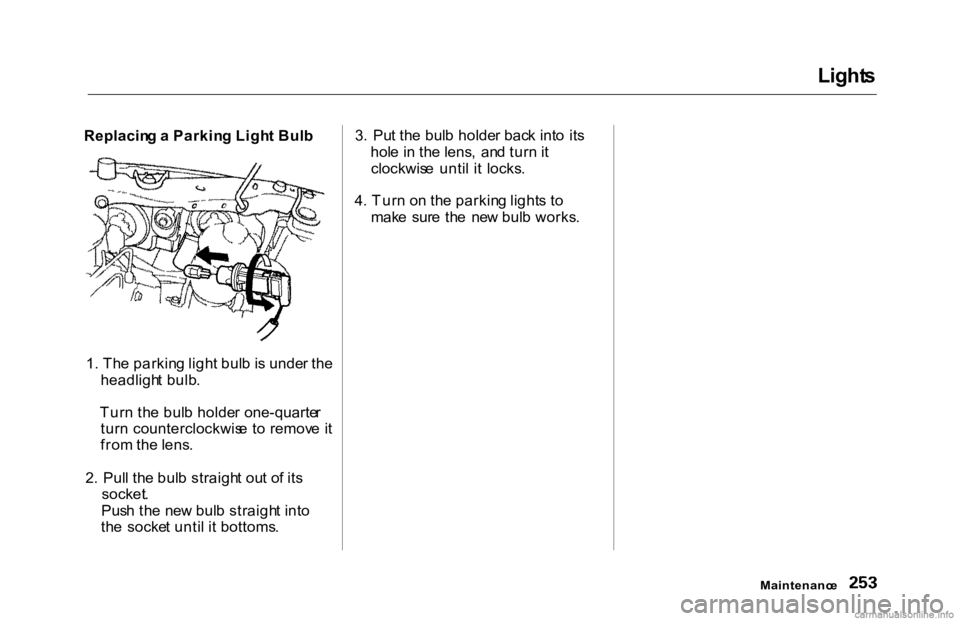 HONDA ACCORD SEDAN 2000 Owners Manual (in English) Light
s
Replacin g a Parkin g Ligh t Bul b
1 . Th e parkin g ligh t bul b is unde r th e
headligh t bulb .
Tur n th e bul b holde r one-quarte r
tur n counterclockwis e t o remov e i t
fro m th e l HONDA ACCORD SEDAN 2000 Owners Manual (in English) Light
s
Replacin g a Parkin g Ligh t Bul b
1 . Th e parkin g ligh t bul b is unde r th e
headligh t bulb .
Tur n th e bul b holde r one-quarte r
tur n counterclockwis e t o remov e i t
fro m th e l