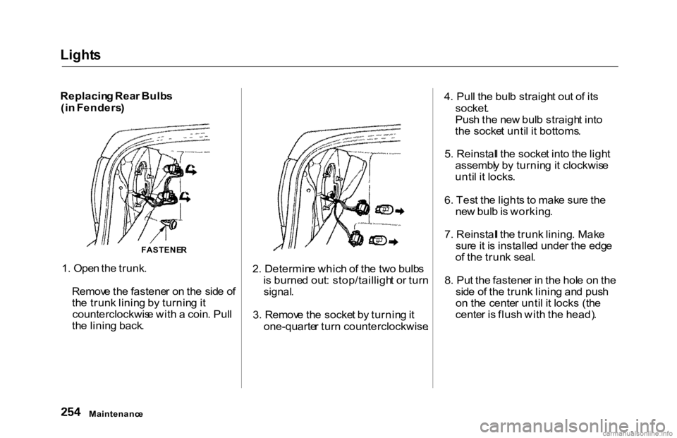 HONDA ACCORD SEDAN 2000 Owners Manual (in English) Light
s
Replacin g Rea r Bulb s
(i n Fenders )
1 . Ope n th e trunk .
Remov e th e fastene r o n th e sid e o f
th e trun k linin g b y turnin g it
counterclockwis e wit h a coin . Pul l
th e linin HONDA ACCORD SEDAN 2000 Owners Manual (in English) Light
s
Replacin g Rea r Bulb s
(i n Fenders )
1 . Ope n th e trunk .
Remov e th e fastene r o n th e sid e o f
th e trun k linin g b y turnin g it
counterclockwis e wit h a coin . Pul l
th e linin