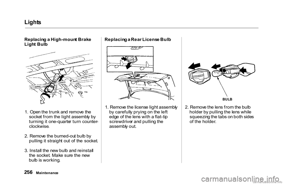 HONDA ACCORD SEDAN 2000 Owners Manual (in English)
Light
s
Replacin g a High-moun t Brak e
Ligh t Bul b
1 . Ope n th e trun k an d remov e th e
socke t fro m th e ligh t assembl y b y
turnin g it one-quarte r tur n counter -
clockwise .
2 . R HONDA ACCORD SEDAN 2000 Owners Manual (in English)
Light
s
Replacin g a High-moun t Brak e
Ligh t Bul b
1 . Ope n th e trun k an d remov e th e
socke t fro m th e ligh t assembl y b y
turnin g it one-quarte r tur n counter -
clockwise .
2 . R