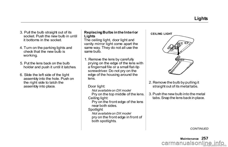 HONDA ACCORD SEDAN 2000 Owners Manual (in English) Light
s
3 . Pul l th e bul b straigh t ou t o f it s
socket . Pus h th e ne w bul b in unti l
i t bottom s i n th e socket .
4 . Tur n o n th e parkin g light s an d
chec k tha t th e ne w bul b i HONDA ACCORD SEDAN 2000 Owners Manual (in English) Light
s
3 . Pul l th e bul b straigh t ou t o f it s
socket . Pus h th e ne w bul b in unti l
i t bottom s i n th e socket .
4 . Tur n o n th e parkin g light s an d
chec k tha t th e ne w bul b i