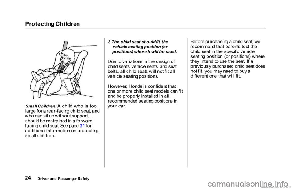 HONDA ACCORD SEDAN 2000  Owners Manual (in English) Protectin
g Childre n

Small  Children: A chil d wh o is to o
larg e fo r 
 a
 rear-facin g chil d seat , an d
wh o ca n si t u p withou t support ,

shoul d b e restraine d in  a  forward -

facin g 