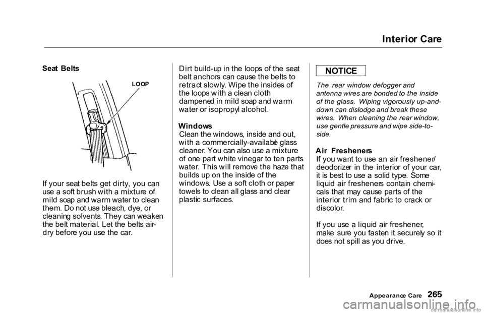 HONDA ACCORD SEDAN 2000  Owners Manual (in English) Interio
r Car e
Sea t  Belt s
I f you r  sea t belt s ge t dirty , yo u ca n
us e a  sof t brus h wit h a  mixtur e o f
mil d  soa p an d war m wate r t o clea n
them . D o no t us e bleach , dye , o 