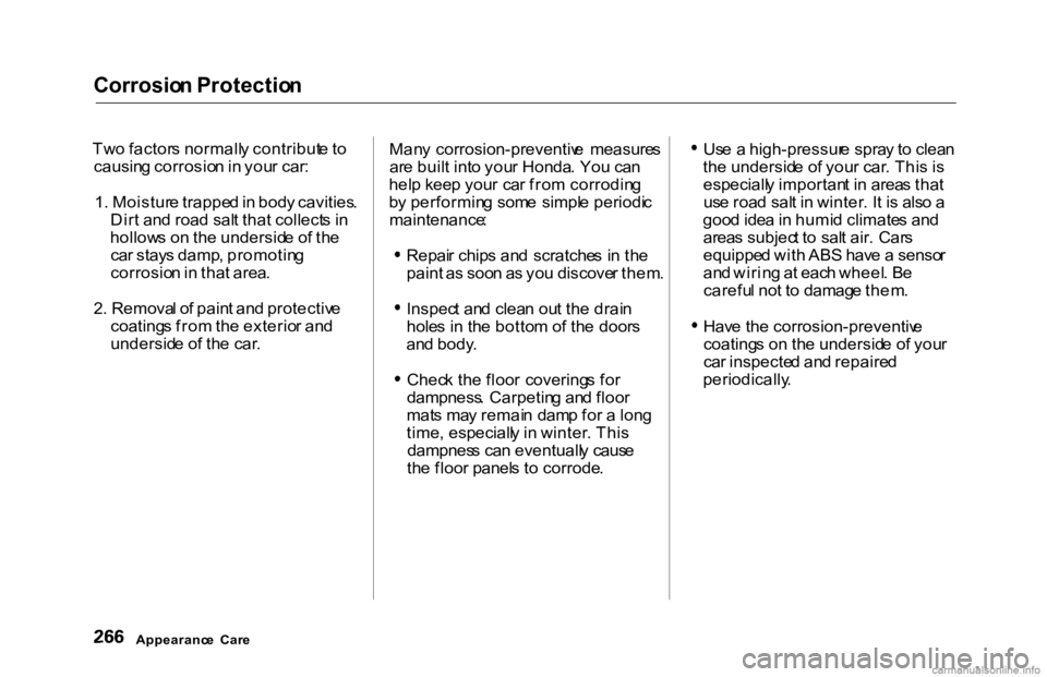 HONDA ACCORD SEDAN 2000  Owners Manual (in English) Corrosio
n Protectio n

Tw o factor s normall y contribut e to
causin g corrosio n in  you r car :
1 . Moistur e trappe d in  bod y cavities .
Dir t an d roa d sal t tha t collect s i n
hollow s o n t