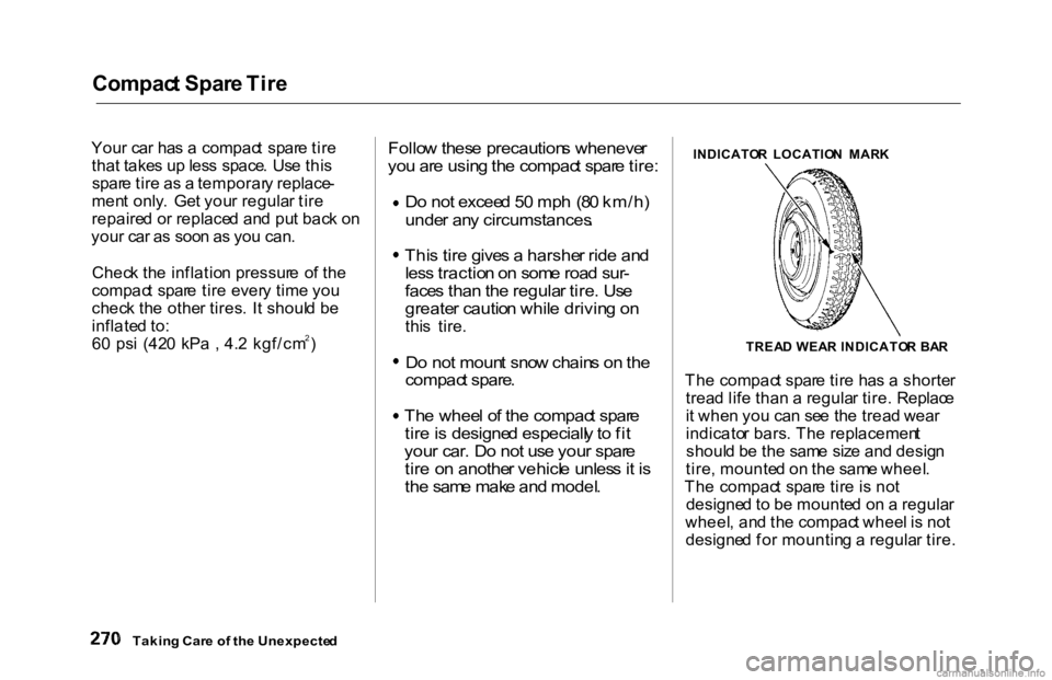 HONDA ACCORD SEDAN 2000 Owners Manual (in English) Compac
t Spar e Tir e
You r ca r ha s a compac t spar e tir e
tha t take s u p les s space . Us e thi s
spar e tir e a s a temporar y replace -
men t only . Ge t you r regula r tir e
repaire d o HONDA ACCORD SEDAN 2000 Owners Manual (in English) Compac
t Spar e Tir e
You r ca r ha s a compac t spar e tir e
tha t take s u p les s space . Us e thi s
spar e tir e a s a temporar y replace -
men t only . Ge t you r regula r tir e
repaire d o
