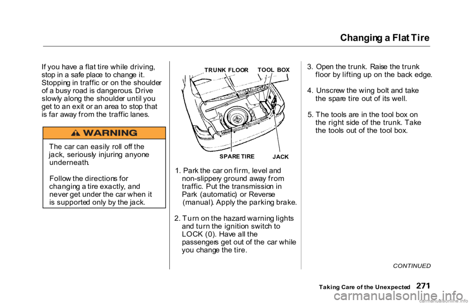 HONDA ACCORD SEDAN 2000 Owners Manual (in English) Changin
g a Fla t Tir e
I f yo u hav e a fla t tir e whil e driving ,
sto p in a saf e plac e t o chang e it .
Stoppin g in traffi c o r o n th e shoulde r
o f a bus y roa d is dangerous . Driv HONDA ACCORD SEDAN 2000 Owners Manual (in English) Changin
g a Fla t Tir e
I f yo u hav e a fla t tir e whil e driving ,
sto p in a saf e plac e t o chang e it .
Stoppin g in traffi c o r o n th e shoulde r
o f a bus y roa d is dangerous . Driv