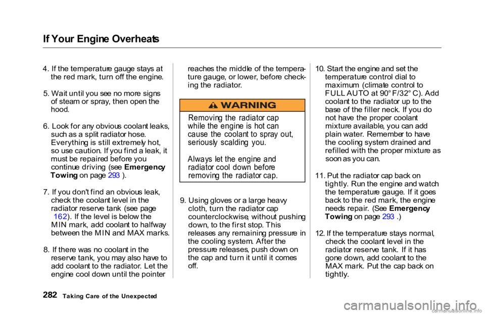 HONDA ACCORD SEDAN 2000 Owners Manual (in English) I
f You r Engin e Overheat s
4. If th e temperatur e gaug e stay s at
th e re d mark , tur n of f th e engine .
5 . Wai t unti l yo u se e n o mor e sign s
o f stea m or spray , the n ope n th e
HONDA ACCORD SEDAN 2000 Owners Manual (in English) I
f You r Engin e Overheat s
4. If th e temperatur e gaug e stay s at
th e re d mark , tur n of f th e engine .
5 . Wai t unti l yo u se e n o mor e sign s
o f stea m or spray , the n ope n th e