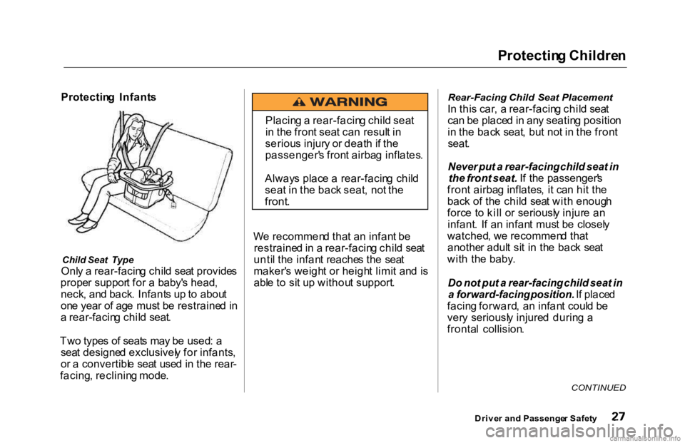 HONDA ACCORD SEDAN 2000  Owners Manual (in English) Protectin
g Childre n
Protectin g  Infant s
Child  Seat Type
Onl y a  rear-facin g chil d sea t provide s
prope r suppor t fo r a  baby' s head ,
neck , an d back . Infant s u p to  abou t
on e ye