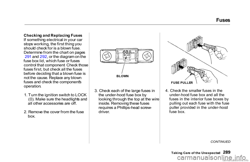 HONDA ACCORD SEDAN 2000 Owners Manual (in English) Fuse
s
Checkin g an d Replacin g Fuse s
I f somethin g electrica l i n you r ca r
stop s working , th e firs t thin g yo u
shoul d chec k fo r i s a blow n fuse .
Determin e fro m th e char t o n HONDA ACCORD SEDAN 2000 Owners Manual (in English) Fuse
s
Checkin g an d Replacin g Fuse s
I f somethin g electrica l i n you r ca r
stop s working , th e firs t thin g yo u
shoul d chec k fo r i s a blow n fuse .
Determin e fro m th e char t o n