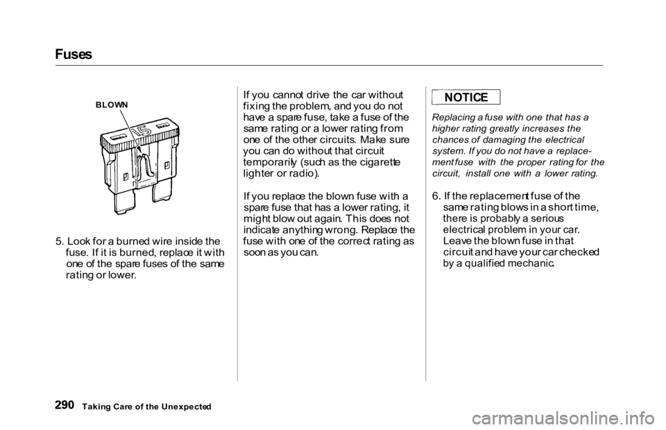 HONDA ACCORD SEDAN 2000 Owners Manual (in English) Fuse
s
5 . Loo k fo r a burne d wir e insid e th e
fuse . I f i t i s burned , replac e it wit h
on e o f th e spar e fuse s o f th e sam e
ratin g o r lower . I
f yo u canno t driv e th e ca r wi HONDA ACCORD SEDAN 2000 Owners Manual (in English) Fuse
s
5 . Loo k fo r a burne d wir e insid e th e
fuse . I f i t i s burned , replac e it wit h
on e o f th e spar e fuse s o f th e sam e
ratin g o r lower . I
f yo u canno t driv e th e ca r wi