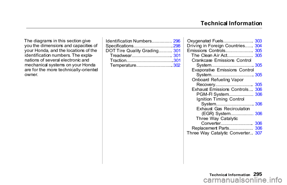 HONDA ACCORD SEDAN 2000 Owners Manual (in English) Technica
l Informatio n
Th e diagram s i n thi s sectio n giv e
yo u th e dimension s an d capacitie s o f
you r Honda , an d th e location s o f th e
identificatio n numbers . Th e expla -
nation s HONDA ACCORD SEDAN 2000 Owners Manual (in English) Technica
l Informatio n
Th e diagram s i n thi s sectio n giv e
yo u th e dimension s an d capacitie s o f
you r Honda , an d th e location s o f th e
identificatio n numbers . Th e expla -
nation s