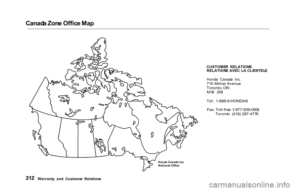 HONDA ACCORD SEDAN 2000  Owners Manual (in English) Canad
a Zon e Offic e Ma p
CUSTOMER  RELATION S
RELATION S AVE C  L A  CLIENTEL E
Hond a  Canad a  Inc .

71 5  Milne r Avenu e

Toronto , O N

M1 B  2K 8

Tel :  1-888-9-HONDA- 9

Fax : Toll-fre e 1-