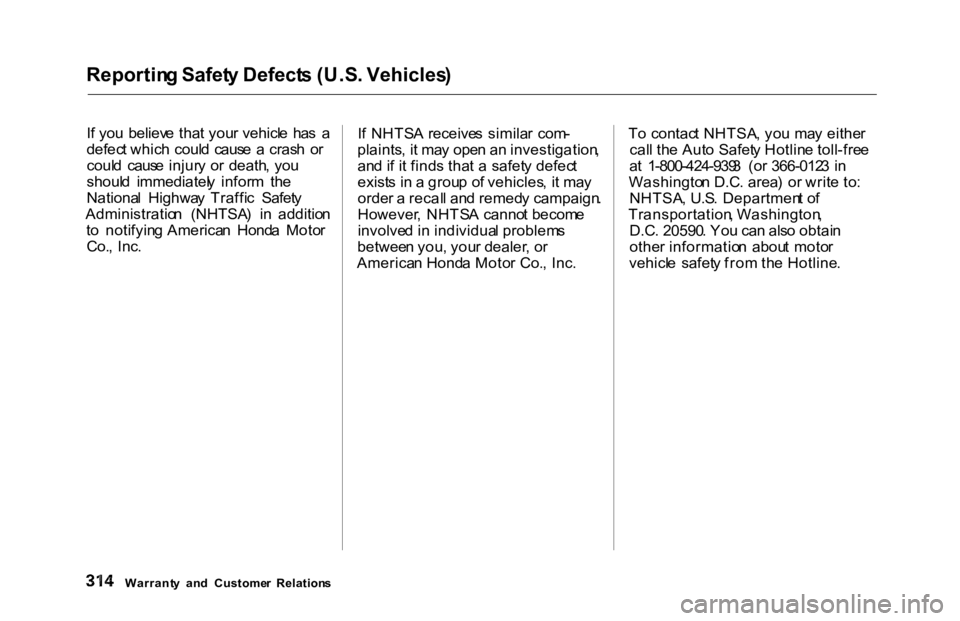 HONDA ACCORD SEDAN 2000 Owners Manual (in English) Reportin
g Safet y Defect s (U.S . Vehicles )
I f yo u believ e tha t you r vehicl e ha s a
defec t whic h coul d caus e a cras h o r
coul d caus e injur y o r death , yo u
shoul d immed HONDA ACCORD SEDAN 2000 Owners Manual (in English) Reportin
g Safet y Defect s (U.S . Vehicles )
I f yo u believ e tha t you r vehicl e ha s a
defec t whic h coul d caus e a cras h o r
coul d caus e injur y o r death , yo u
shoul d immed