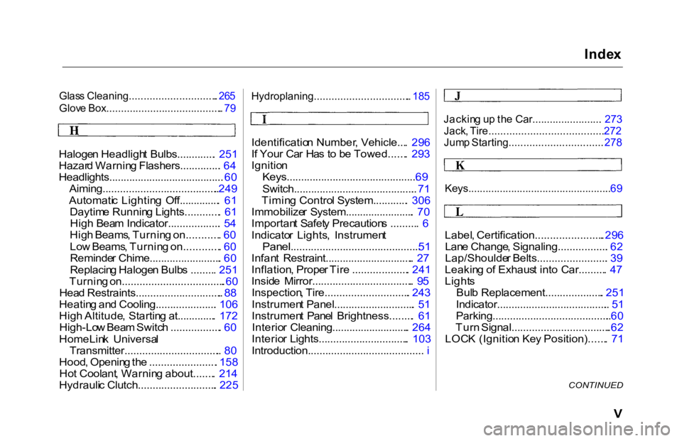 HONDA ACCORD SEDAN 2000  Owners Manual (in English) Inde
x

Glas s Cleaning.............................. . 26 5

Glov e Box........................................ . 79

Haloge n Headligh t Bulbs............. .  251
Hazar d Warnin g Flashers..........
