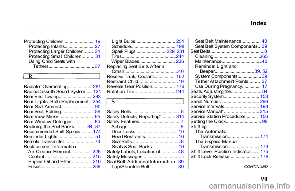 HONDA ACCORD SEDAN 2000  Owners Manual (in English) Inde
x

Protectin g Children........................ .  19
Protectin g Infants....................... .  27
Protectin g Large r Children....... .  34
Protectin g Smal l Children......... .  31
Usin g 