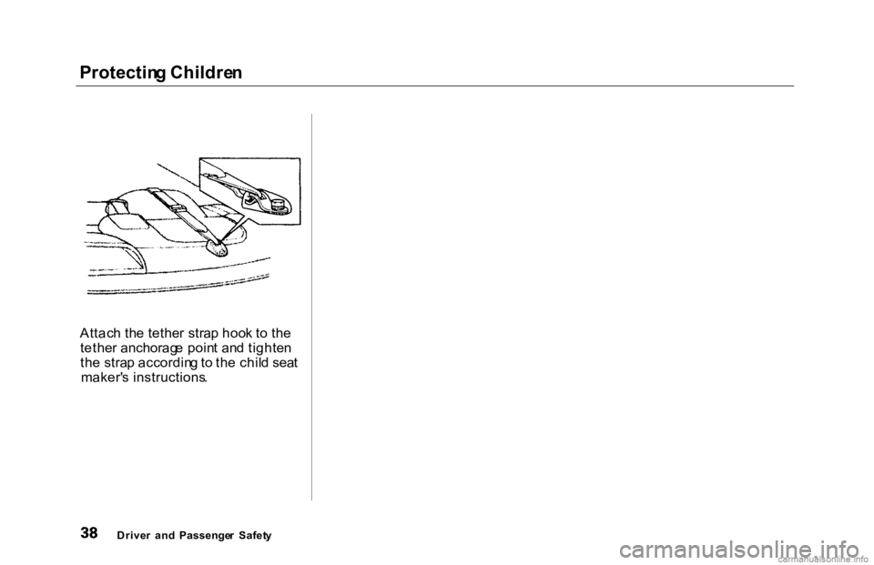 HONDA ACCORD SEDAN 2000 (in English) Service Manual Protectin
g Childre n
Attac h th e tethe r stra p hoo k t o th e
tethe r anchorag e poin t an d tighte n
th e stra p accordin g to th e chil d sea t
maker' s instructions .
Drive r an d Passe HONDA ACCORD SEDAN 2000 (in English) Service Manual Protectin
g Childre n
Attac h th e tethe r stra p hoo k t o th e
tethe r anchorag e poin t an d tighte n
th e stra p accordin g to th e chil d sea t
maker' s instructions .
Drive r an d Passe