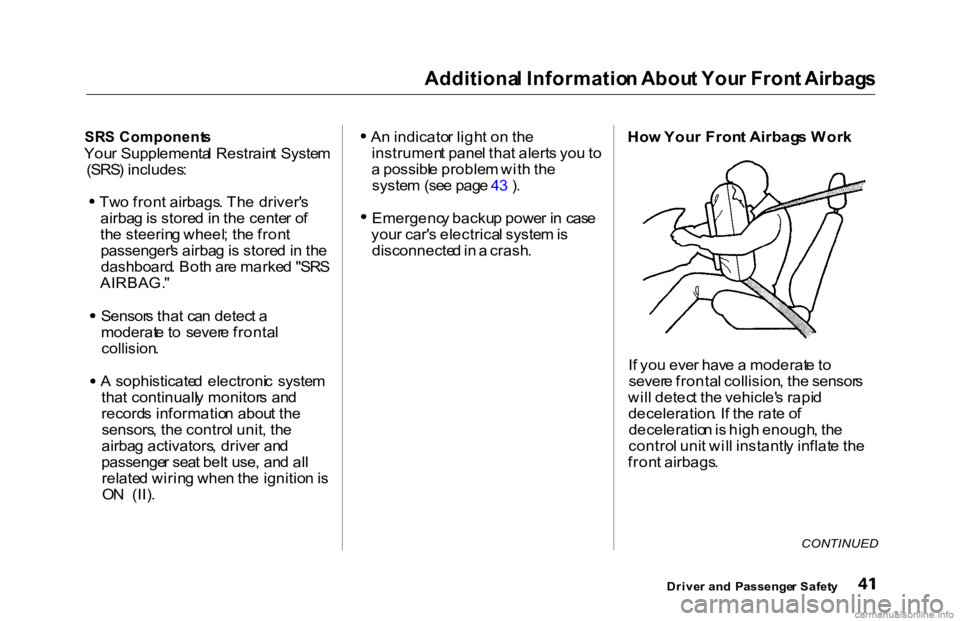 HONDA ACCORD SEDAN 2000   (in English) Service Manual Additiona
l Informatio n Abou t You r Fron t Airbag s
SR S Component s

You r Supplementa l Restrain t Syste m
(SRS ) includes : Tw
o fron t airbags . Th e driver' s
airba g is  store d in  th e c