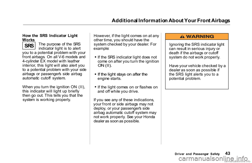 HONDA ACCORD SEDAN 2000   (in English) Service Manual 
Additiona
l Informatio n Abou t You r Fron t Airbag s
Ho w th e  SR S  Indicato r  Ligh t
Work s
The  purpos e  o f th e  SR S
indicato r ligh t i s t o  aler t
yo u t o a  potentia l proble m wit h 