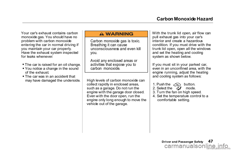 HONDA ACCORD SEDAN 2000  Owners Manual (in English) 
Carbo
n Monoxid e Hazar d
You r car' s exhaus t contain s carbo n
monoxid e gas . Yo u shoul d hav e n o
proble m wit h carbo n monoxid e
enterin g th e ca r i n  norma l drivin g if
yo u maintai