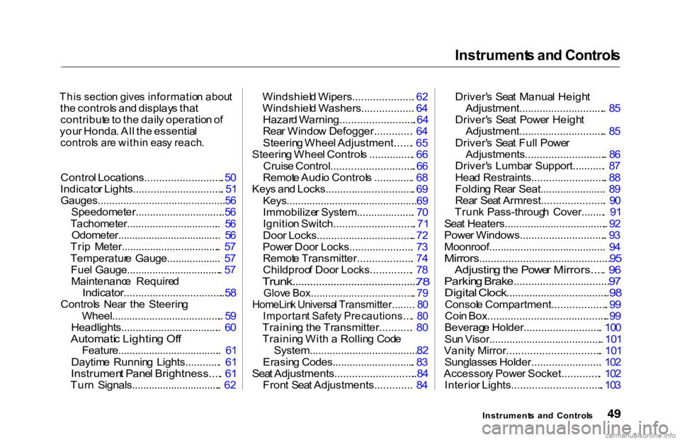 HONDA ACCORD SEDAN 2000 (in English) Workshop Manual Instrument
s an d Control s
Thi s sectio n give s informatio n abou t
th e control s an d display s tha t
contribut e to th e dail y operatio n o f
you r Honda . Al l th e essentia l
control s ar HONDA ACCORD SEDAN 2000 (in English) Workshop Manual Instrument
s an d Control s
Thi s sectio n give s informatio n abou t
th e control s an d display s tha t
contribut e to th e dail y operatio n o f
you r Honda . Al l th e essentia l
control s ar