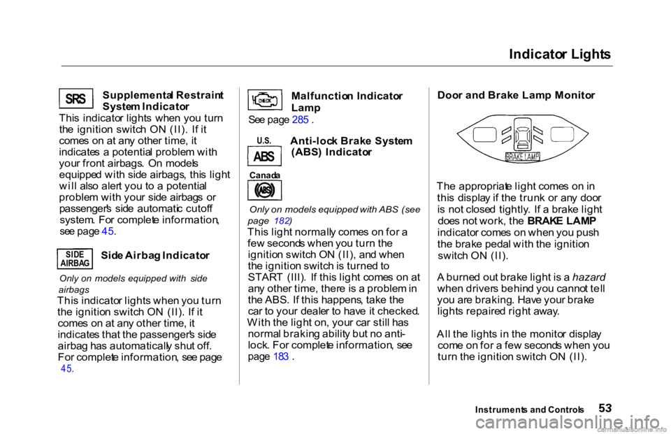 HONDA ACCORD SEDAN 2000  Owners Manual (in English) Indicato
r Light s

Supplementa l Restrain t

Syste m Indicato r
Thi s  indicato r light s  whe n yo u tur n
th e ignitio n  switc h O N (II) .  I f i t
come s o n a t an y othe r time , i t
indicate 