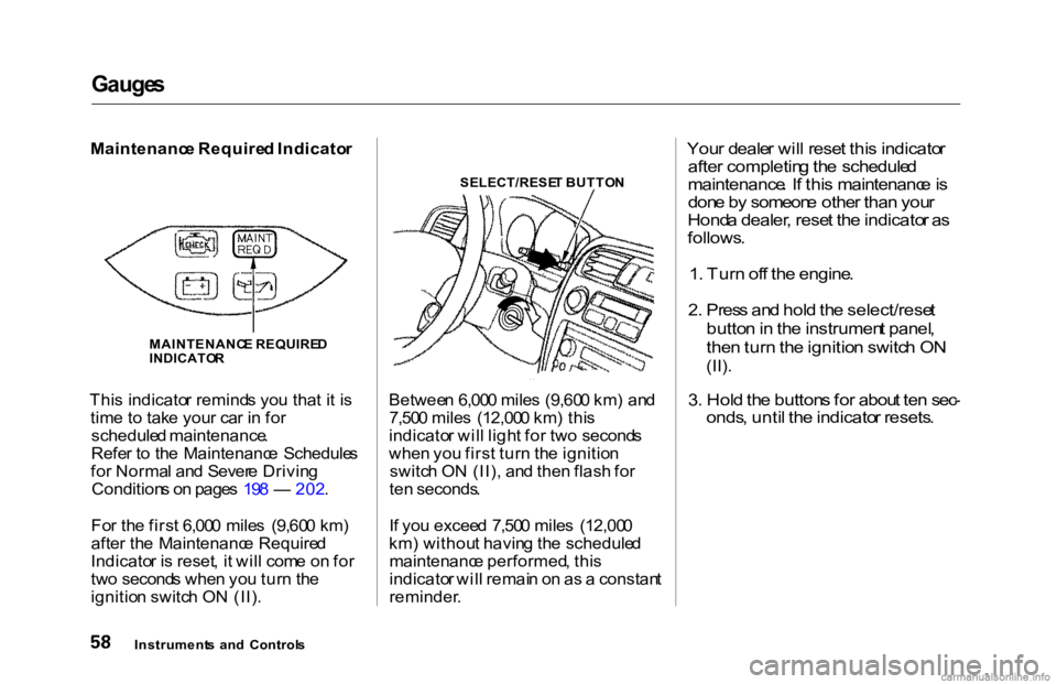 HONDA ACCORD SEDAN 2000 (in English) Repair Manual Gauge
s
Maintenanc e Require d Indicato r
Thi s indicato r remind s yo u tha t i t i s
tim e t o tak e you r ca r i n fo r
schedule d maintenance .
Refe r t o th e Maintenanc e Schedule s
fo r N HONDA ACCORD SEDAN 2000 (in English) Repair Manual Gauge
s
Maintenanc e Require d Indicato r
Thi s indicato r remind s yo u tha t i t i s
tim e t o tak e you r ca r i n fo r
schedule d maintenance .
Refe r t o th e Maintenanc e Schedule s
fo r N