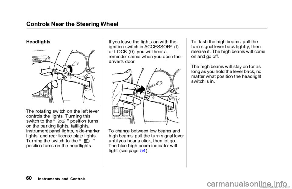 HONDA ACCORD SEDAN 2000 (in English) Repair Manual Control
s Nea r th e Steerin g Whee l
Headlight s
Th e rotatin g switc h o n th e lef t leve r
control s th e lights . Turnin g thi s switc
h t o th e positio n turn s
o n th e parkin g lights , t HONDA ACCORD SEDAN 2000 (in English) Repair Manual Control
s Nea r th e Steerin g Whee l
Headlight s
Th e rotatin g switc h o n th e lef t leve r
control s th e lights . Turnin g thi s switc
h t o th e positio n turn s
o n th e parkin g lights , t