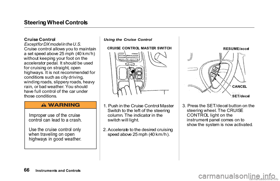 HONDA ACCORD SEDAN 2000   (in English) Repair Manual Steerin
g Whee l Control s

Cruis e Contro l

Except  for DX model in the U.S.

Cruis e contro l allow s yo u to  maintai n
a  se t spee d abov e 2 5 mp h  (4 0 km/h )
withou t keepin g you r foo t o 