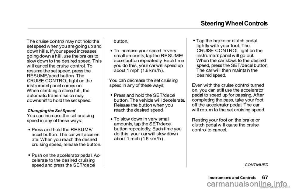 HONDA ACCORD SEDAN 2000  Owners Manual (in English) Steerin
g Whee l Control s

Th e cruis e contro l ma y no t hol d th e
se t spee d whe n yo u ar e goin g u p an d
dow n hills . I f you r spee d increase s
goin g dow n a  hill , us e th e brake s to