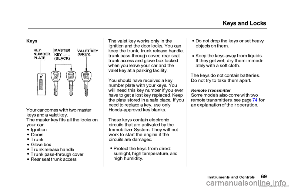 HONDA ACCORD SEDAN 2000  Owners Manual (in English) Key
s an d Lock s
Key s

You r ca r come s wit h tw o maste r
key s an d a  vale t key .

Th e maste r ke y fit s al l th e lock s o n
you r car : Ignitio
n Door
s
 Trun
k
 Glov
e bo x
 Trun
k releas 