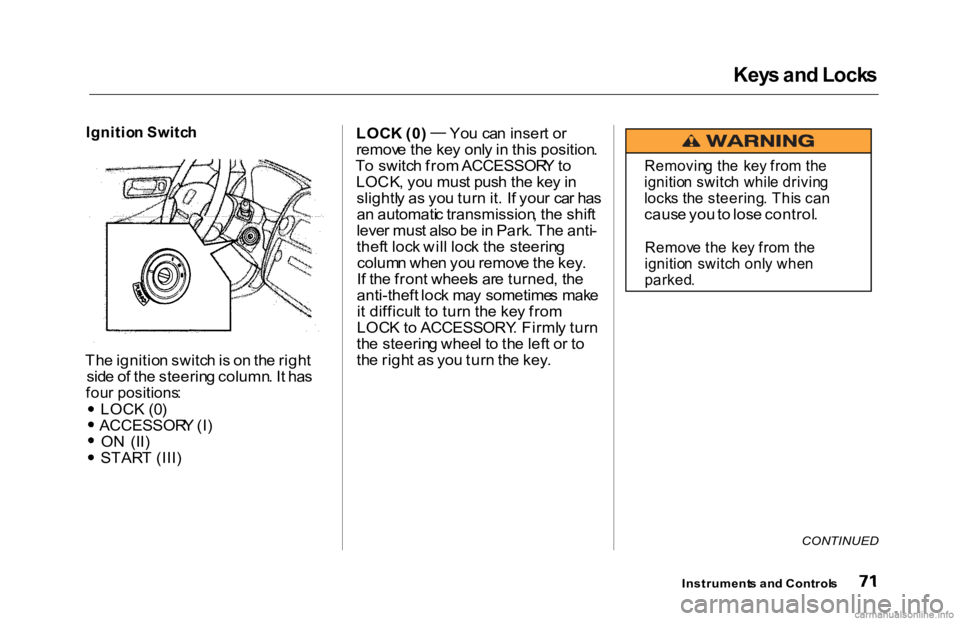HONDA ACCORD SEDAN 2000 (in English) Manual PDF Key
s an d Lock s
Ignitio n Switc h
Th e ignitio n switc h is o n th e righ t
sid e o f th e steerin g column . I t ha s
fou r positions :
LOC
K (0 ) ACCESSOR
Y (I ) O
N (II) STAR
T (III ) LOC
K HONDA ACCORD SEDAN 2000 (in English) Manual PDF Key
s an d Lock s
Ignitio n Switc h
Th e ignitio n switc h is o n th e righ t
sid e o f th e steerin g column . I t ha s
fou r positions :
LOC
K (0 ) ACCESSOR
Y (I ) O
N (II) STAR
T (III ) LOC
K