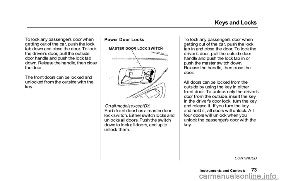 HONDA ACCORD SEDAN 2000 (in English) Manual PDF Key
s an d Lock s
T o loc k an y passenger' s doo r whe n
gettin g ou t o f th e car , pus h th e loc k
ta b dow n an d clos e th e door . T o loc k
th e driver' s door , pul l th e outsid e
HONDA ACCORD SEDAN 2000 (in English) Manual PDF Key
s an d Lock s
T o loc k an y passenger' s doo r whe n
gettin g ou t o f th e car , pus h th e loc k
ta b dow n an d clos e th e door . T o loc k
th e driver' s door , pul l th e outsid e