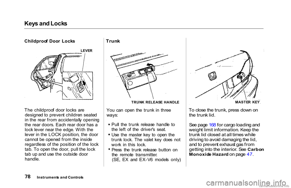 HONDA ACCORD SEDAN 2000 (in English) Manual Online
Key
s an d Lock s
Childproo f Doo r Lock s
Th e childproo f doo r lock s ar e
designe d t o preven t childre n seate d
i n th e rea r fro m accidentall y openin g
th e rea r doors . Eac h rea HONDA ACCORD SEDAN 2000 (in English) Manual Online
Key
s an d Lock s
Childproo f Doo r Lock s
Th e childproo f doo r lock s ar e
designe d t o preven t childre n seate d
i n th e rea r fro m accidentall y openin g
th e rea r doors . Eac h rea