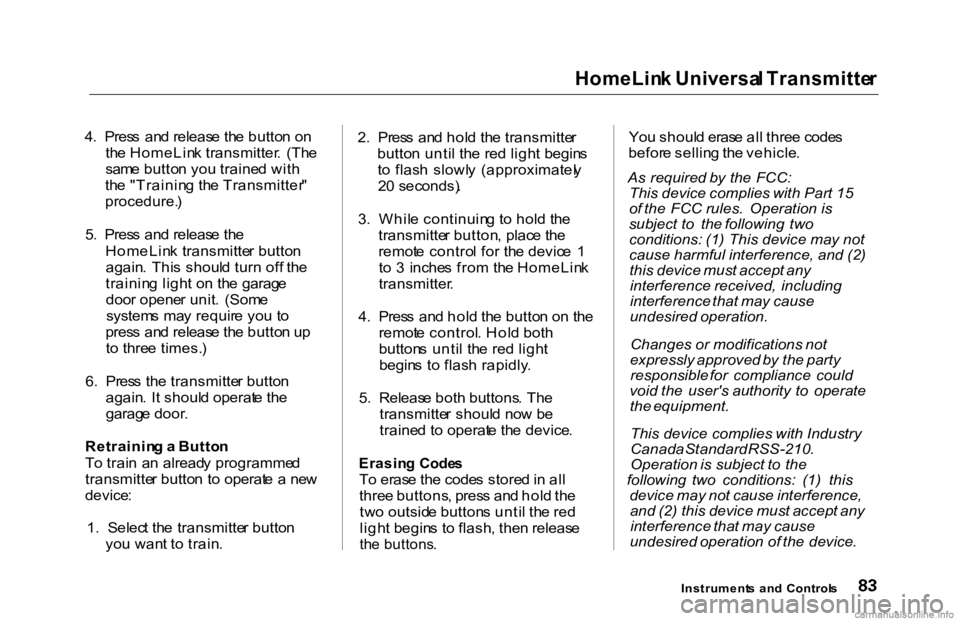HONDA ACCORD SEDAN 2000 Owners Manual (in English) HomeLin
k Universa l Transmitte r
4 . Pres s an d releas e th e butto n o n
th e HomeLin k transmitter . (Th e
sam e butto n yo u traine d wit h
th e "Trainin g th e Transmitter "
procedu HONDA ACCORD SEDAN 2000 Owners Manual (in English) HomeLin
k Universa l Transmitte r
4 . Pres s an d releas e th e butto n o n
th e HomeLin k transmitter . (Th e
sam e butto n yo u traine d wit h
th e "Trainin g th e Transmitter "
procedu