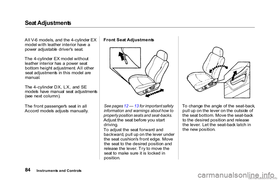 HONDA ACCORD SEDAN 2000  Owners Manual (in English) Sea
t Adjustment s

Al l V- 6 models , an d th e 4-cylinde r E X
mode l wit h leathe r interio r hav e a
powe r  adjustabl e driver' s  seat .
Th e  4-cylinde r E X mode l withou t
leathe r interi