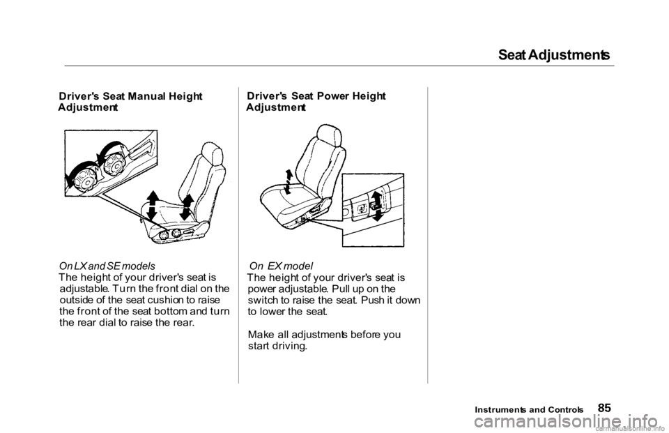 HONDA ACCORD SEDAN 2000 (in English) Manual Online Sea
t Adjustment s
Driver' s Sea t Manua l Heigh t
Adjustmen t
On LX and SE models
Th e heigh t o f you r driver' s sea t i s
adjustable . Tur n th e fron t dia l o n th e
outsid e o f th HONDA ACCORD SEDAN 2000 (in English) Manual Online Sea
t Adjustment s
Driver' s Sea t Manua l Heigh t
Adjustmen t
On LX and SE models
Th e heigh t o f you r driver' s sea t i s
adjustable . Tur n th e fron t dia l o n th e
outsid e o f th