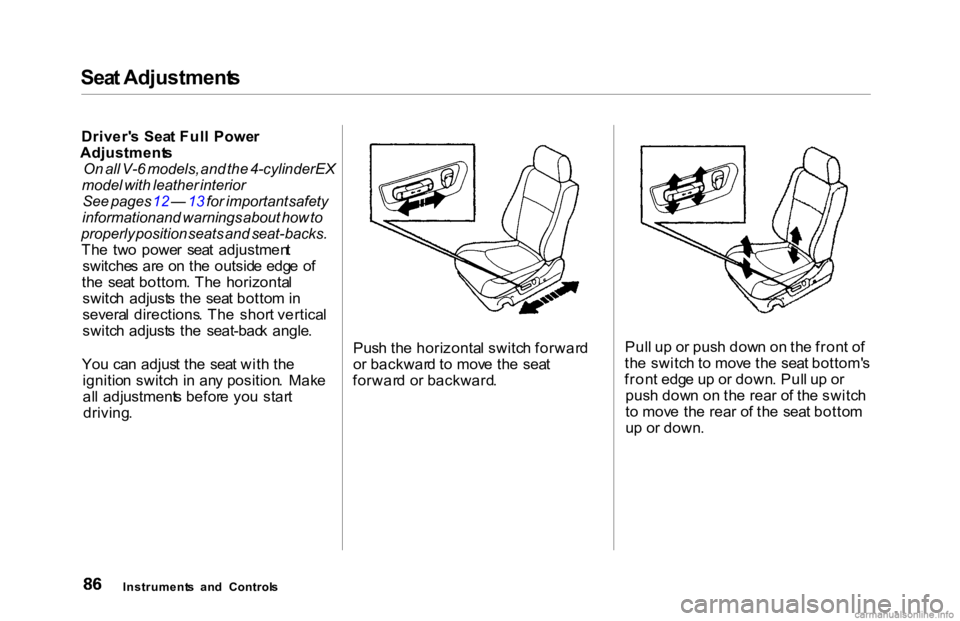 HONDA ACCORD SEDAN 2000 (in English) Manual Online Sea
t Adjustment s
Driver' s Sea t Ful l Powe r
Adjustment s
On all V-6 models, and the 4-cylinder EX
model with leather interior
See pages 12 — 13 for important safety
information an HONDA ACCORD SEDAN 2000 (in English) Manual Online Sea
t Adjustment s
Driver' s Sea t Ful l Powe r
Adjustment s
On all V-6 models, and the 4-cylinder EX
model with leather interior
See pages 12 — 13 for important safety
information an
