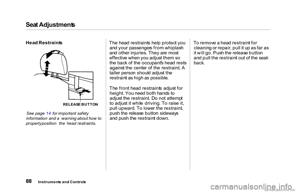 HONDA ACCORD SEDAN 2000 (in English) Owners Manual Sea
t Adjustment s
Hea d Restraint s
See page 14 for important safety
information and a warning about how to
properly position the head restraints. Th
e hea d restraint s hel p prote HONDA ACCORD SEDAN 2000 (in English) Owners Manual Sea
t Adjustment s
Hea d Restraint s
See page 14 for important safety
information and a warning about how to
properly position the head restraints. Th
e hea d restraint s hel p prote