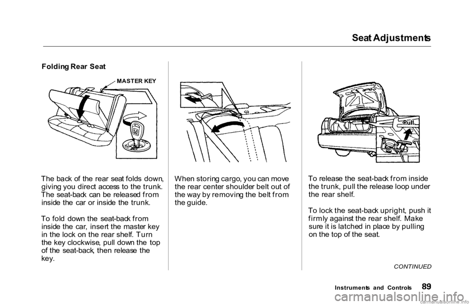 HONDA ACCORD SEDAN 2000 (in English) Owners Manual Sea
t Adjustment s
Foldin g Rea r Sea t
Th e bac k o f th e rea r sea t fold s down ,
givin g yo u direc t acces s t o th e trunk .
Th e seat-bac k ca n b e release d fro m
insid e th e ca r HONDA ACCORD SEDAN 2000 (in English) Owners Manual Sea
t Adjustment s
Foldin g Rea r Sea t
Th e bac k o f th e rea r sea t fold s down ,
givin g yo u direc t acces s t o th e trunk .
Th e seat-bac k ca n b e release d fro m
insid e th e ca r