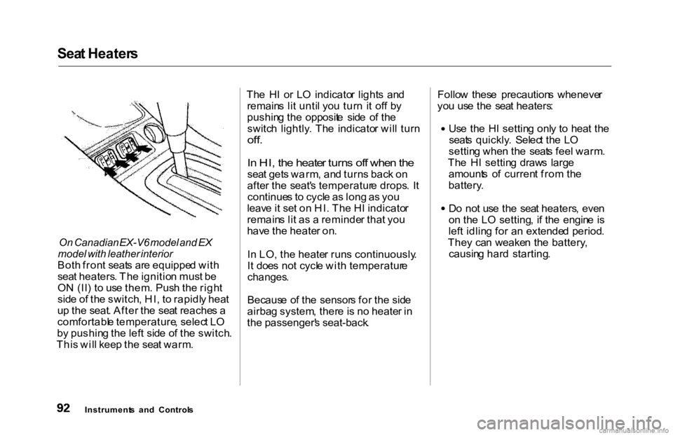 HONDA ACCORD SEDAN 2000  Owners Manual (in English) Sea
t Heater s
On  Canadian EX-V6 model and EX
model  with leather interior

Bot h fron t seat s ar e equippe d wit h
sea t heaters . Th e ignitio n mus t b e
O N (II ) t o us e them . Pus h th e righ