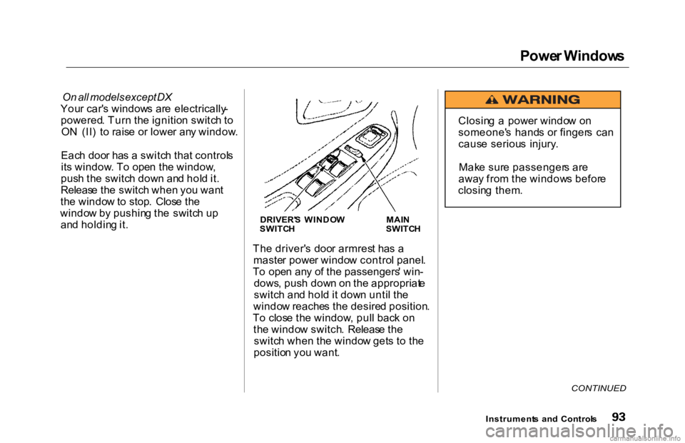 HONDA ACCORD SEDAN 2000 (in English) Owners Manual Powe
r Window s
On all models except DX
You r car' s window s ar e electrically -
powered . Tur n th e ignitio n switc h t o
O N (II ) t o rais e o r lowe r an y window .
Eac h doo r ha s a HONDA ACCORD SEDAN 2000 (in English) Owners Manual Powe
r Window s
On all models except DX
You r car' s window s ar e electrically -
powered . Tur n th e ignitio n switc h t o
O N (II ) t o rais e o r lowe r an y window .
Eac h doo r ha s a