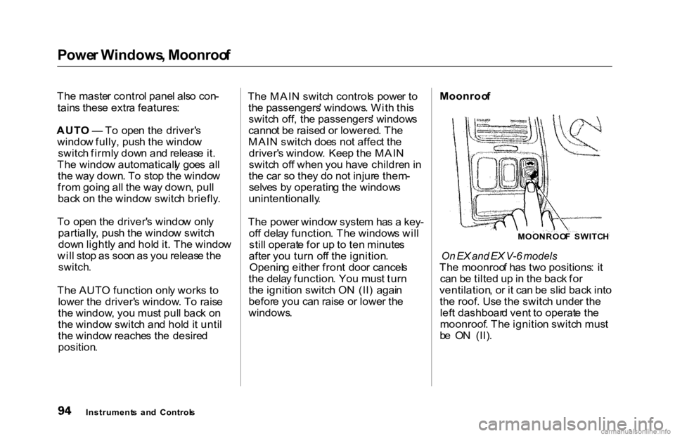 HONDA ACCORD SEDAN 2000 (in English) Owners Manual
Powe
r Windows , Moonroo f
Th e maste r contro l pane l als o con -
tain s thes e extr a features :
AUT O — To ope n th e driver' s
windo w fully , pus h th e windo w
switc h firml y dow n a HONDA ACCORD SEDAN 2000 (in English) Owners Manual
Powe
r Windows , Moonroo f
Th e maste r contro l pane l als o con -
tain s thes e extr a features :
AUT O — To ope n th e driver' s
windo w fully , pus h th e windo w
switc h firml y dow n a