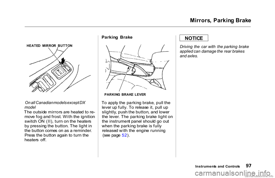 HONDA ACCORD SEDAN 2000 (in English) Owners Manual Mirrors, Parkin g Brak e
On all Canadian models except DX
model
Th e outsid e mirror s ar e heate d t o re -
mov e fo g an d frost . Wit h th e ignitio n
switc h O N (II) , tur n o n th e heater s
b HONDA ACCORD SEDAN 2000 (in English) Owners Manual Mirrors, Parkin g Brak e
On all Canadian models except DX
model
Th e outsid e mirror s ar e heate d t o re -
mov e fo g an d frost . Wit h th e ignitio n
switc h O N (II) , tur n o n th e heater s
b