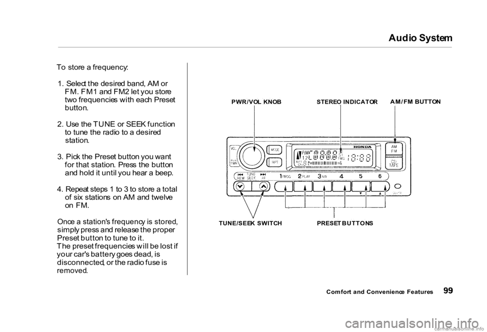 HONDA CIVIC SEDAN 2000 Owners Manual (in English) Audi
o Syste m
T o stor e a frequency :
1 . Selec t th e desire d band , A M o r
FM . FM 1 an d FM 2 le t yo u stor e
tw o frequencie s wit h eac h Prese t
button .
2 . Us e th e TUN E o r SEE HONDA CIVIC SEDAN 2000 Owners Manual (in English) Audi
o Syste m
T o stor e a frequency :
1 . Selec t th e desire d band , A M o r
FM . FM 1 an d FM 2 le t yo u stor e
tw o frequencie s wit h eac h Prese t
button .
2 . Us e th e TUN E o r SEE