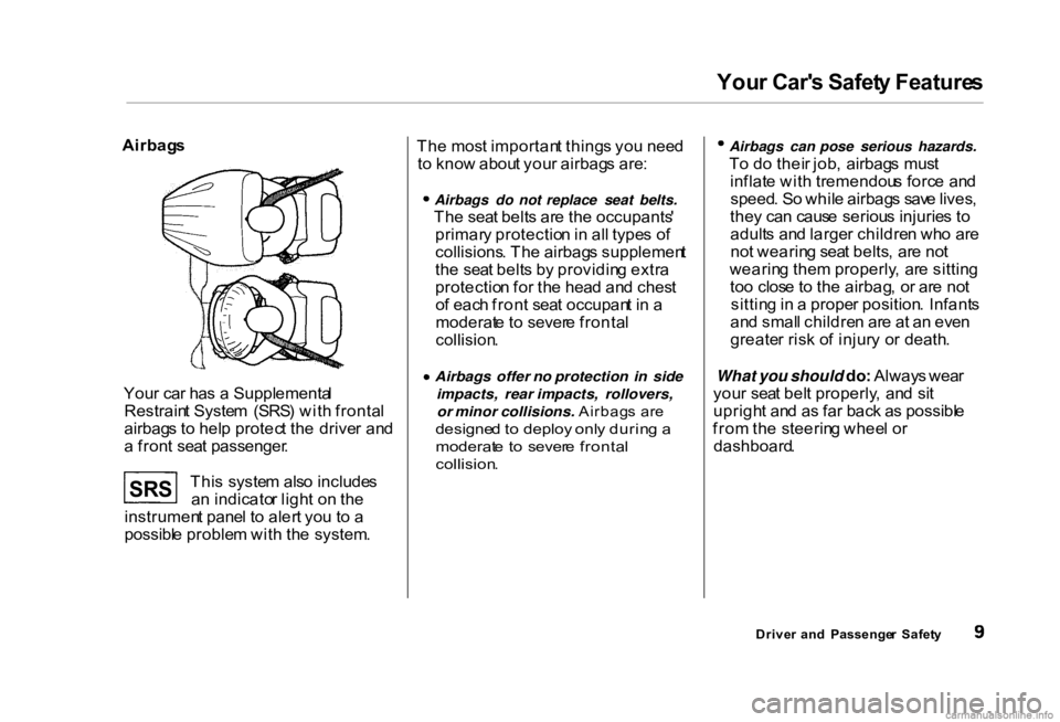HONDA CIVIC SEDAN 2000 (in English) User Guide You
r Car' s Safet y Feature s
Airbag s
You r ca r ha s a Supplementa l
Restrain t Syste m (SRS ) wit h fronta l
airbag s t o hel p protec t th e drive r an d
a fron t sea t passenger .
Thi s HONDA CIVIC SEDAN 2000 (in English) User Guide You
r Car' s Safet y Feature s
Airbag s
You r ca r ha s a Supplementa l
Restrain t Syste m (SRS ) wit h fronta l
airbag s t o hel p protec t th e drive r an d
a fron t sea t passenger .
Thi s