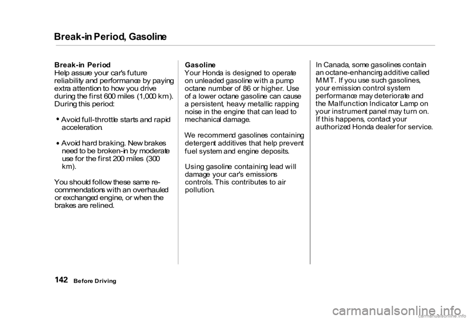 HONDA CIVIC SEDAN 2000 Owners Manual (in English)
Break-i
n Period , Gasolin e
Break-i n Perio d
Hel p assur e you r car' s futur e
reliabilit y an d performanc e b y payin g
extr a attentio n to ho w yo u driv e
durin g th e firs t 60 0 mil HONDA CIVIC SEDAN 2000 Owners Manual (in English)
Break-i
n Period , Gasolin e
Break-i n Perio d
Hel p assur e you r car' s futur e
reliabilit y an d performanc e b y payin g
extr a attentio n to ho w yo u driv e
durin g th e firs t 60 0 mil