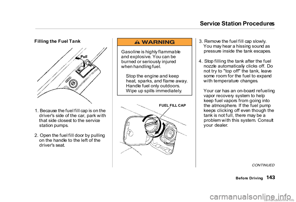 HONDA CIVIC SEDAN 2000 Owners Manual (in English) Servic
e Statio n Procedure s
Fillin g th e Fue l Tan k
1 . Becaus e th e fue l fil l ca p is o n th e
driver' s sid e o f th e car , par k wit h
tha t sid e closes t t o th e servic e
statio n HONDA CIVIC SEDAN 2000 Owners Manual (in English) Servic
e Statio n Procedure s
Fillin g th e Fue l Tan k
1 . Becaus e th e fue l fil l ca p is o n th e
driver' s sid e o f th e car , par k wit h
tha t sid e closes t t o th e servic e
statio n